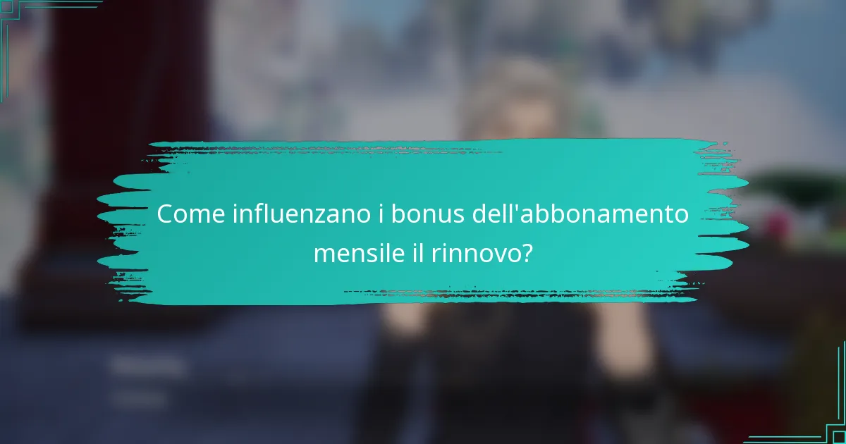 Come influenzano i bonus dell'abbonamento mensile il rinnovo?