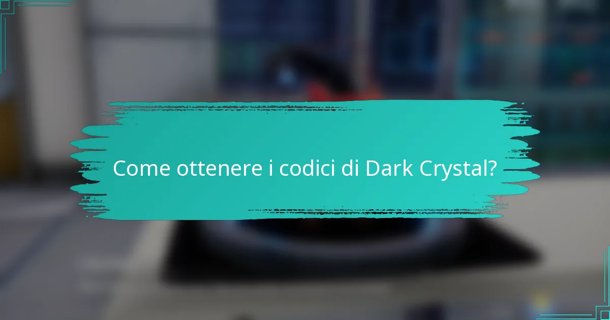 Come ottenere i codici di Dark Crystal?