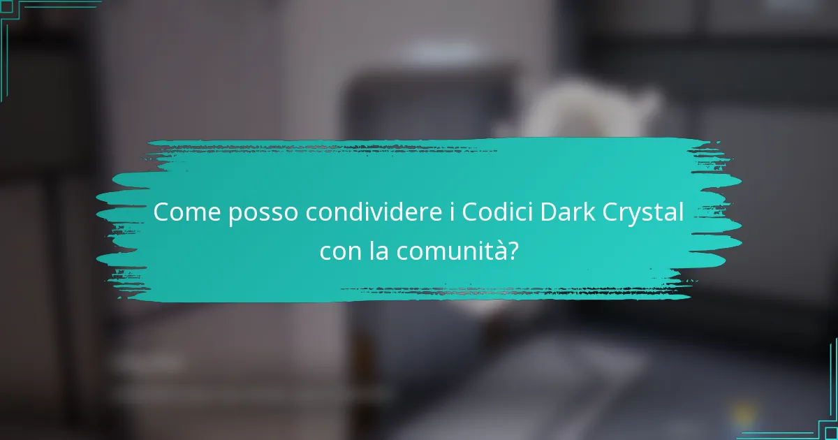 Come posso condividere i Codici Dark Crystal con la comunità?