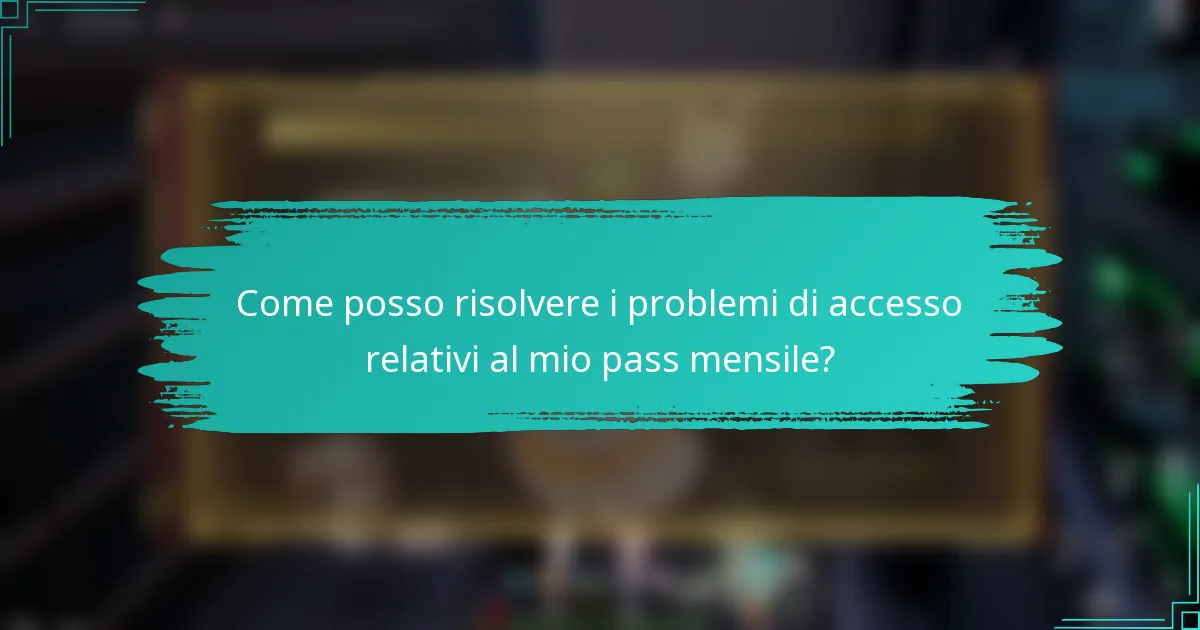 Come posso risolvere i problemi di accesso relativi al mio pass mensile?