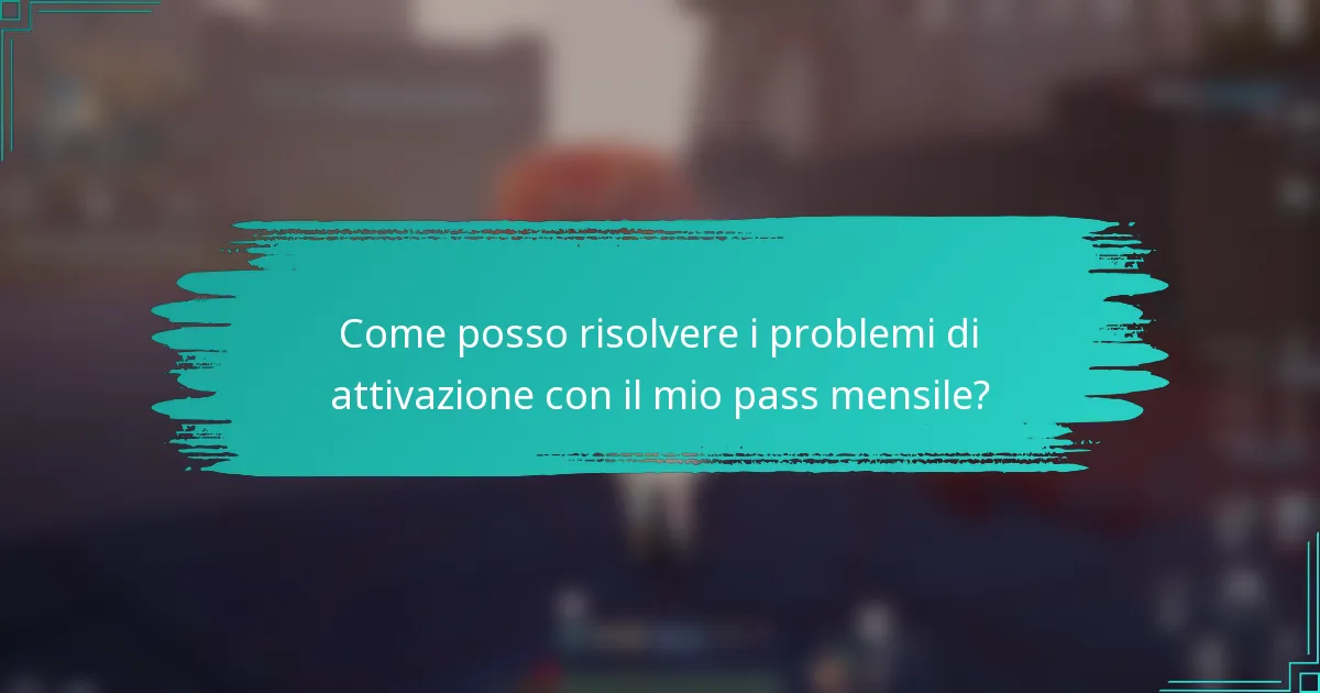 Come posso risolvere i problemi di attivazione con il mio pass mensile?