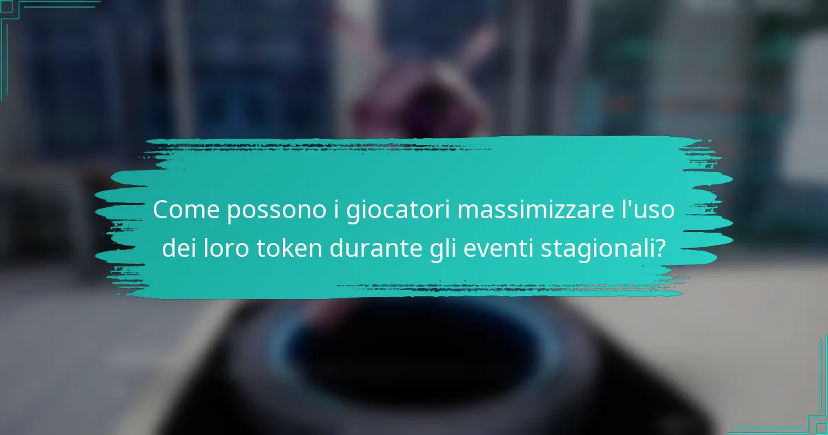 Come possono i giocatori massimizzare l'uso dei loro token durante gli eventi stagionali?