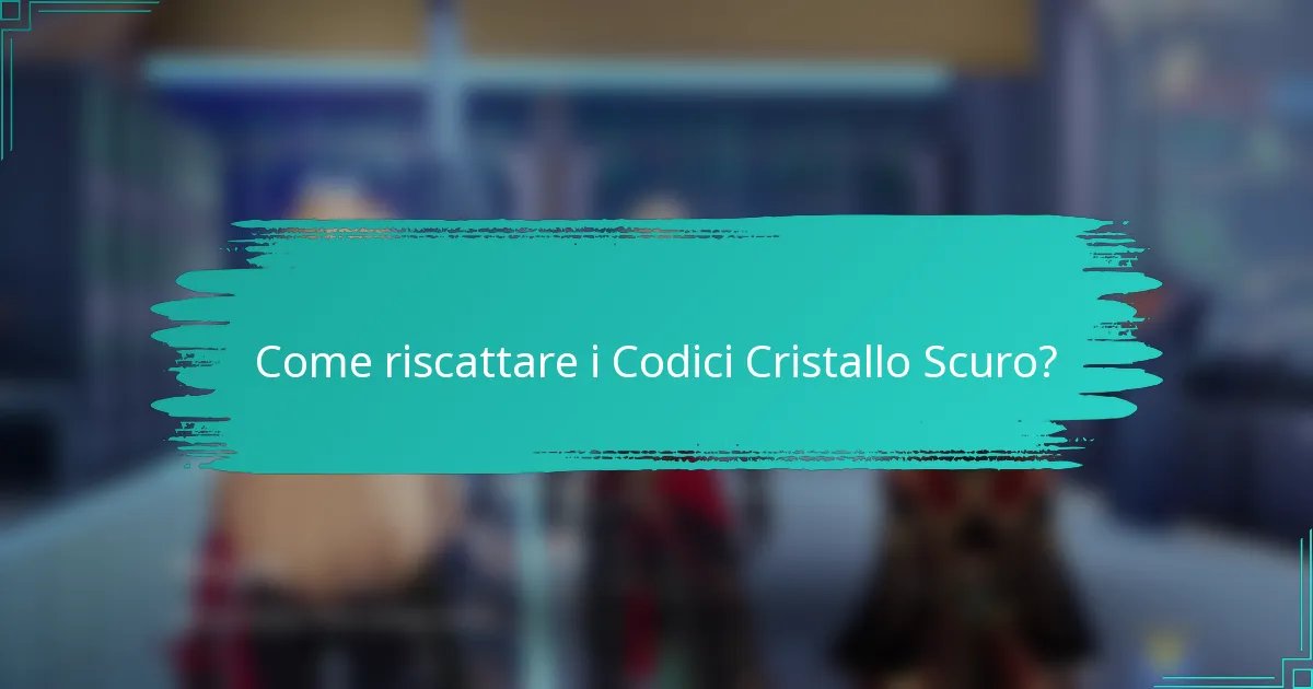 Come riscattare i Codici Cristallo Scuro?
