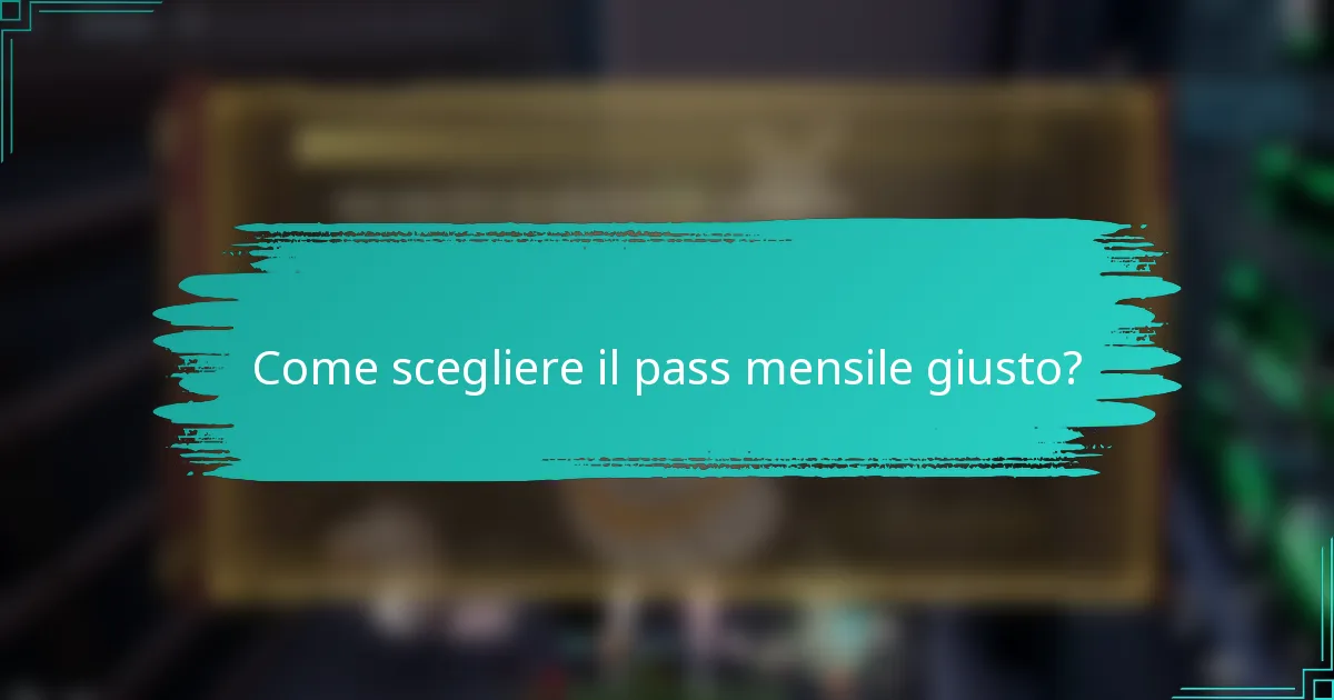 Come scegliere il pass mensile giusto?