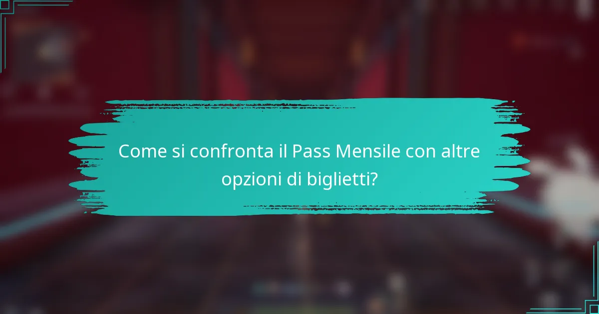 Come si confronta il Pass Mensile con altre opzioni di biglietti?