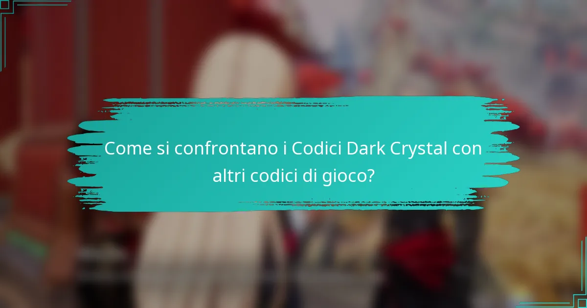 Come si confrontano i Codici Dark Crystal con altri codici di gioco?