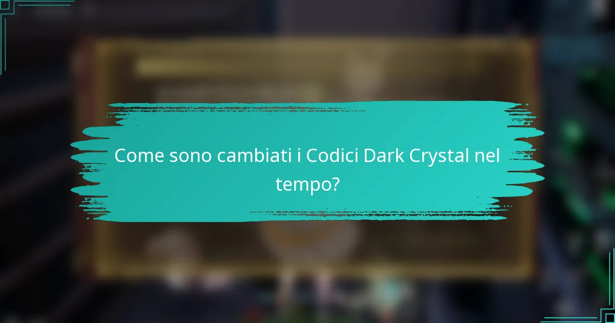 Come sono cambiati i Codici Dark Crystal nel tempo?