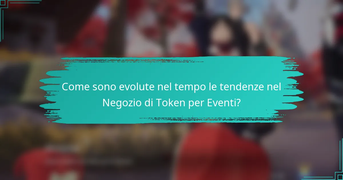 Come sono evolute nel tempo le tendenze nel Negozio di Token per Eventi?