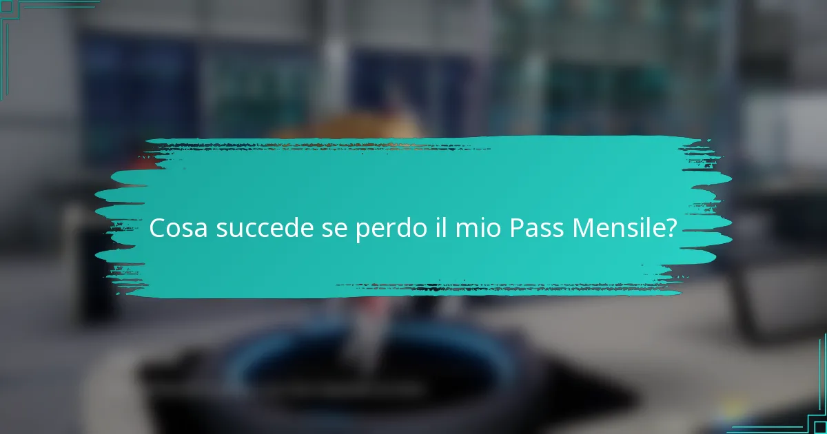 Cosa succede se perdo il mio Pass Mensile?