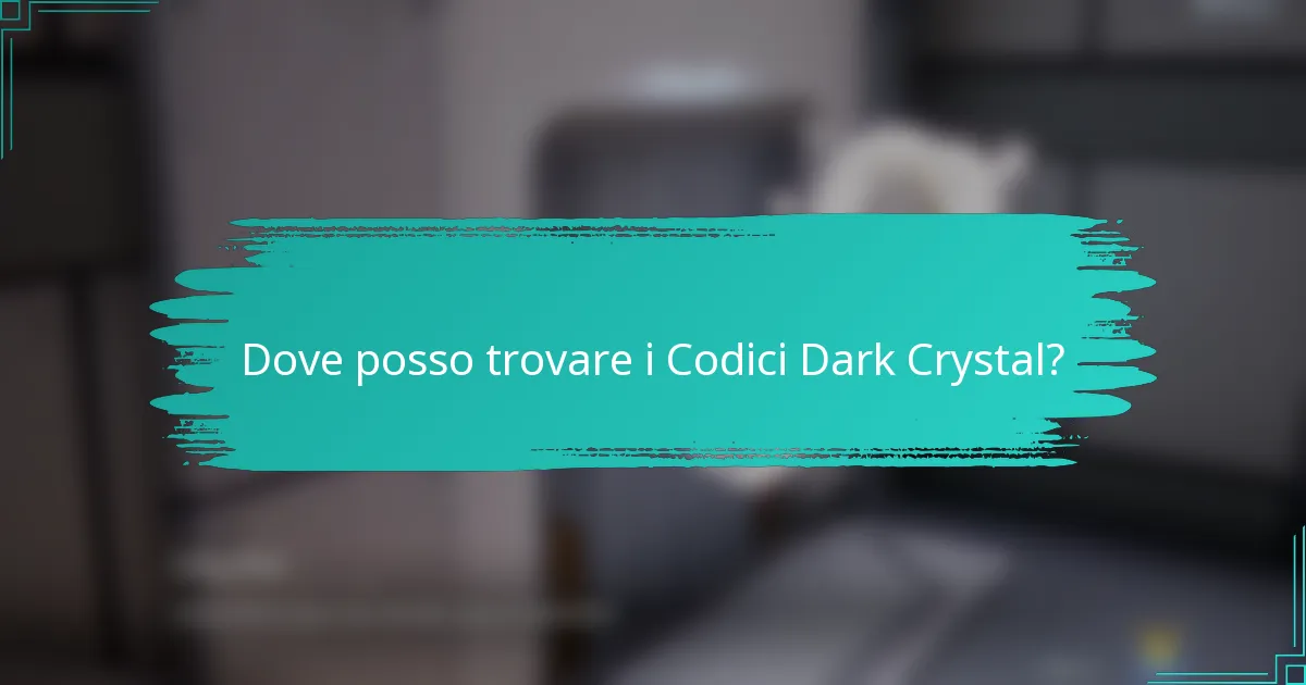 Dove posso trovare i Codici Dark Crystal?