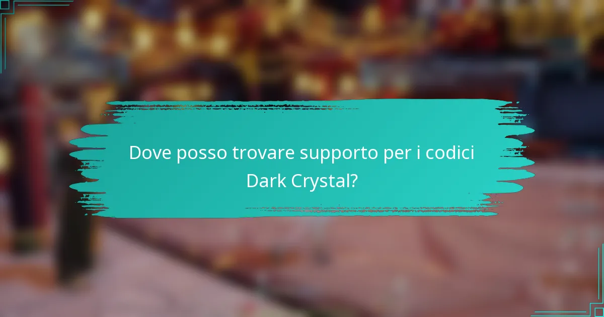 Dove posso trovare supporto per i codici Dark Crystal?