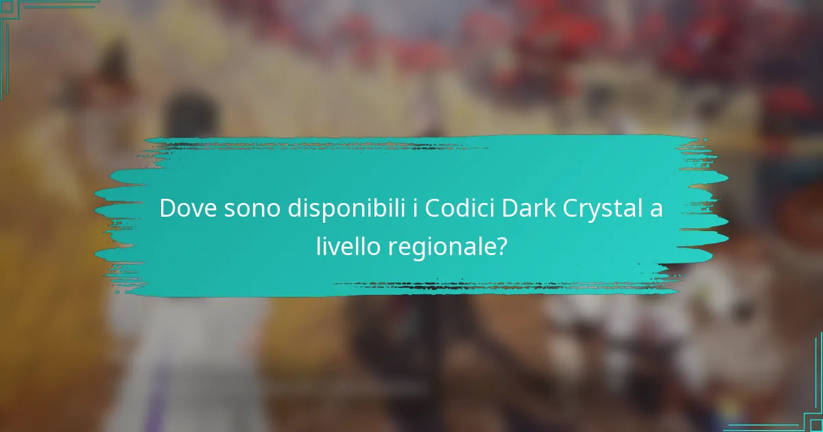 Dove sono disponibili i Codici Dark Crystal a livello regionale?