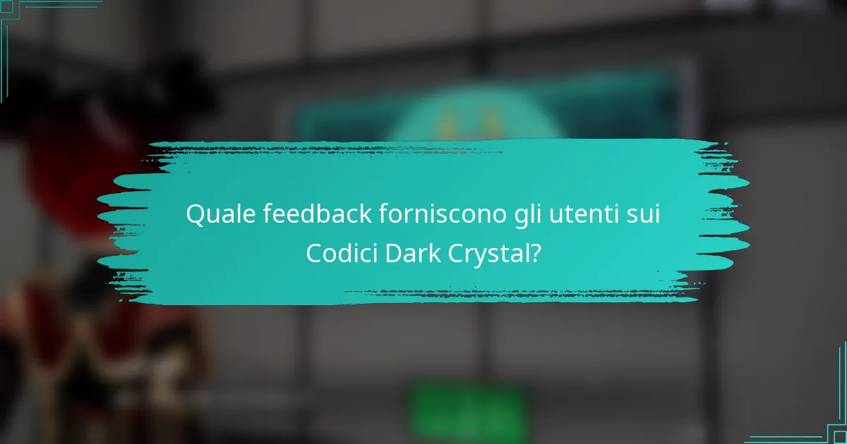 Quale feedback forniscono gli utenti sui Codici Dark Crystal?