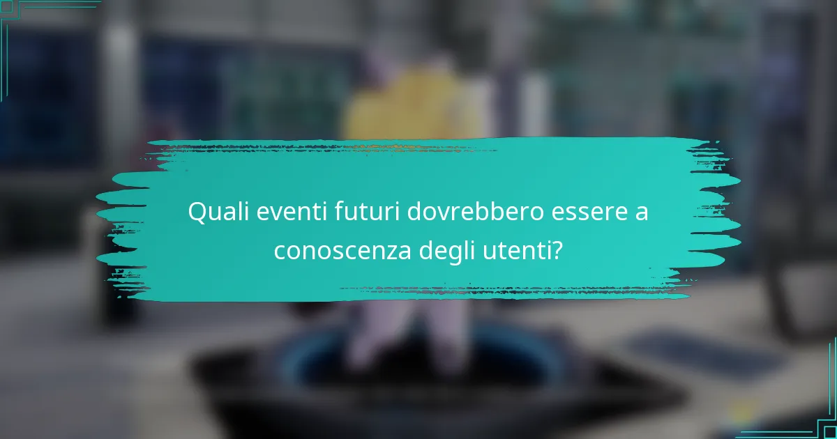 Quali eventi futuri dovrebbero essere a conoscenza degli utenti?
