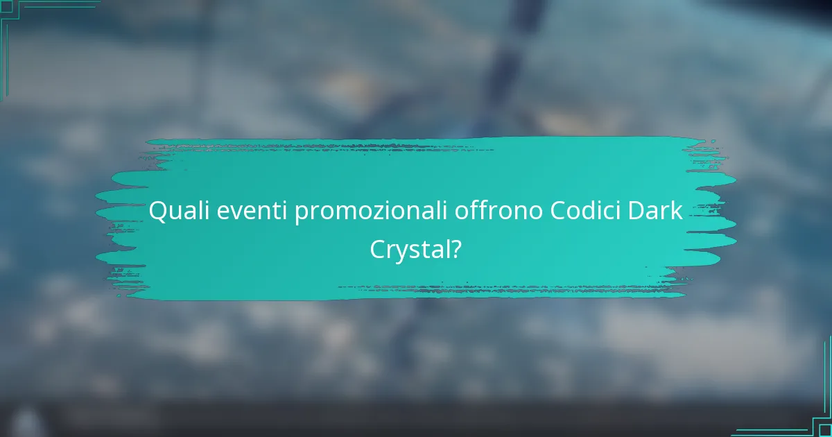 Quali eventi promozionali offrono Codici Dark Crystal?