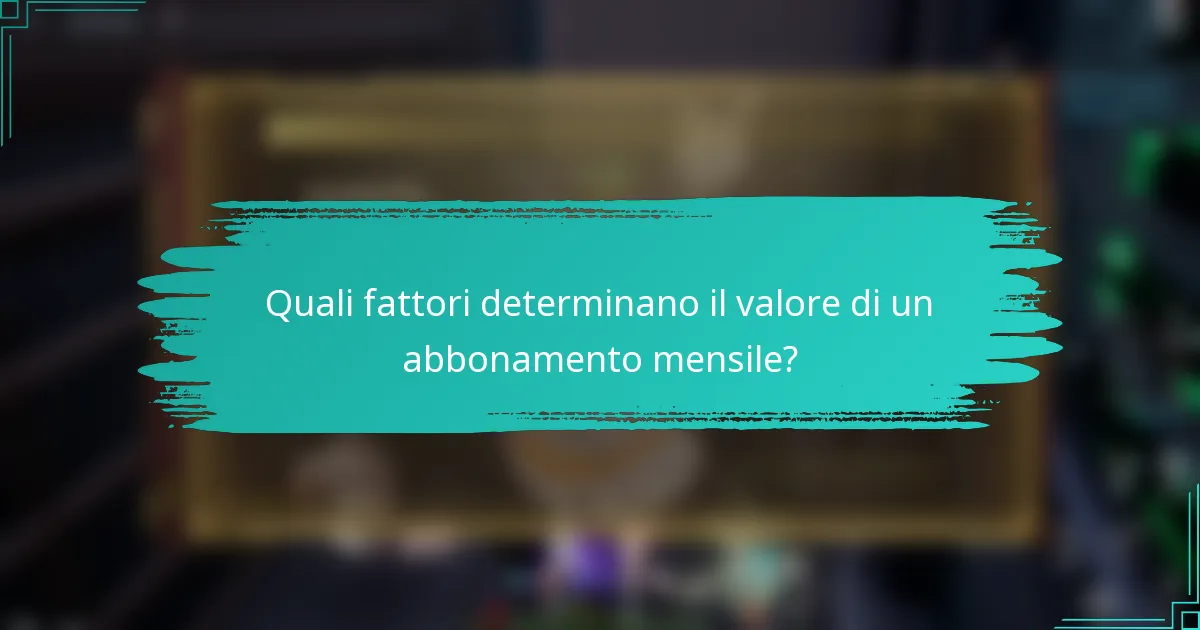 Quali fattori determinano il valore di un abbonamento mensile?