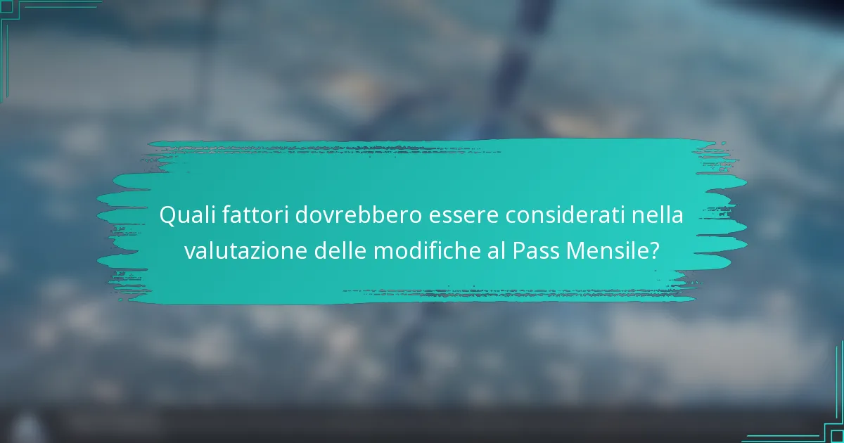 Quali fattori dovrebbero essere considerati nella valutazione delle modifiche al Pass Mensile?