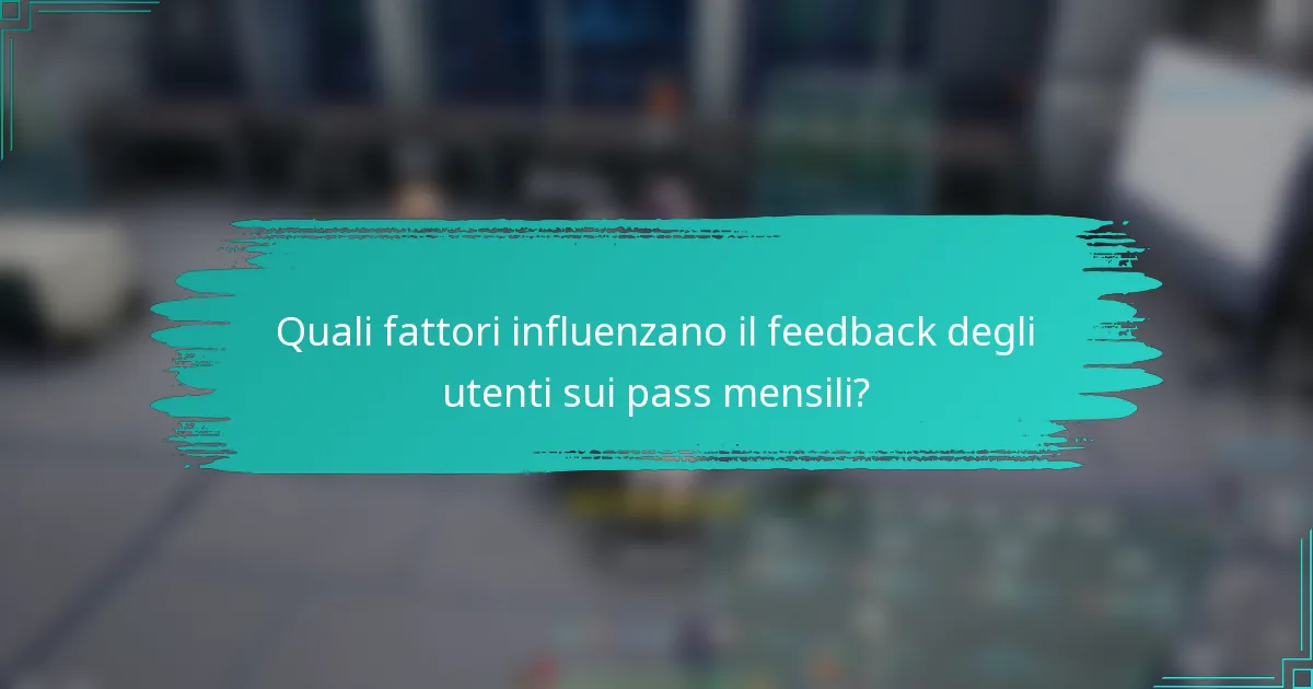 Quali fattori influenzano il feedback degli utenti sui pass mensili?