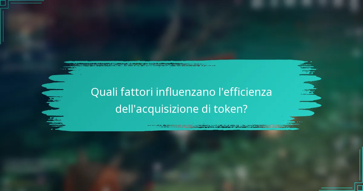 Quali fattori influenzano l'efficienza dell'acquisizione di token?