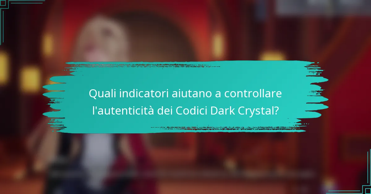 Quali indicatori aiutano a controllare l'autenticità dei Codici Dark Crystal?