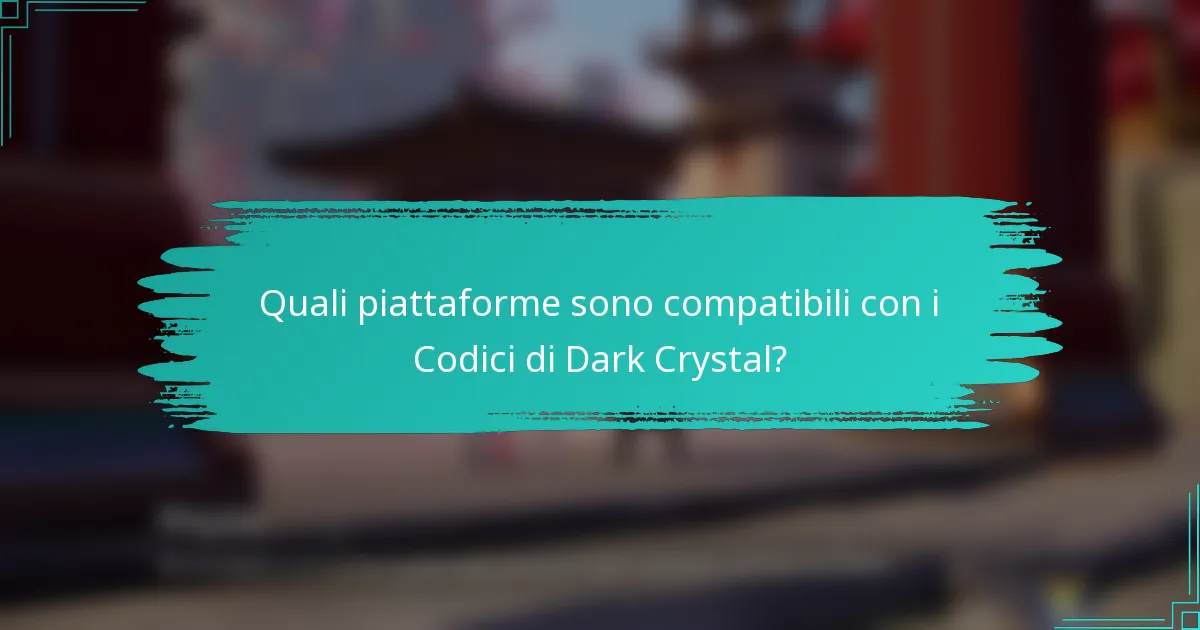 Quali piattaforme sono compatibili con i Codici di Dark Crystal?