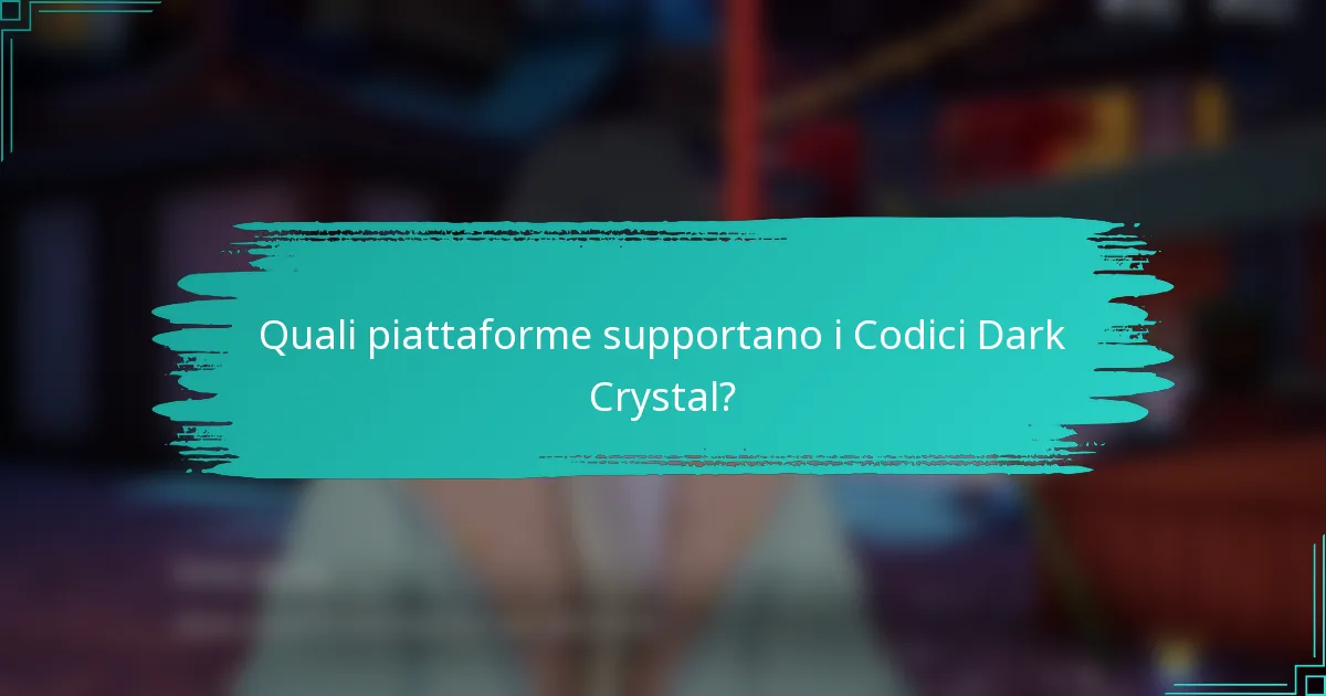 Quali piattaforme supportano i Codici Dark Crystal?