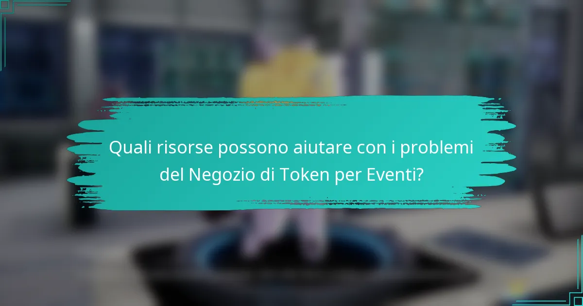 Quali risorse possono aiutare con i problemi del Negozio di Token per Eventi?