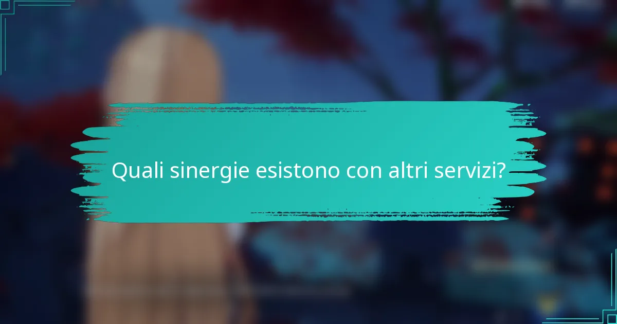 Quali sinergie esistono con altri servizi?