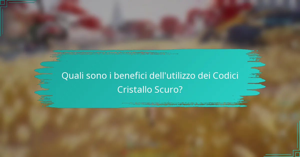 Quali sono i benefici dell'utilizzo dei Codici Cristallo Scuro?