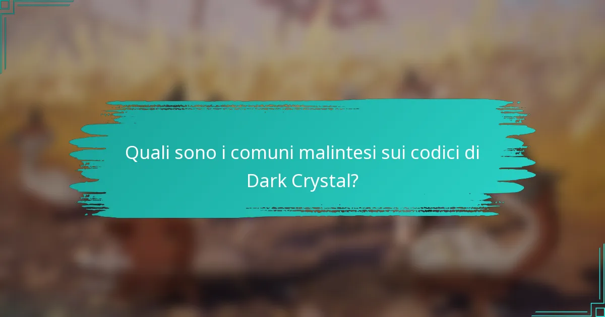 Quali sono i comuni malintesi sui codici di Dark Crystal?