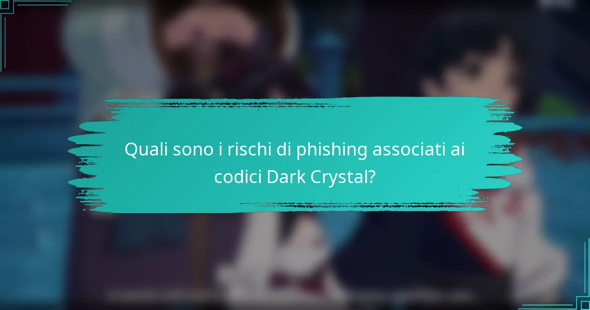 Quali sono i rischi di phishing associati ai codici Dark Crystal?