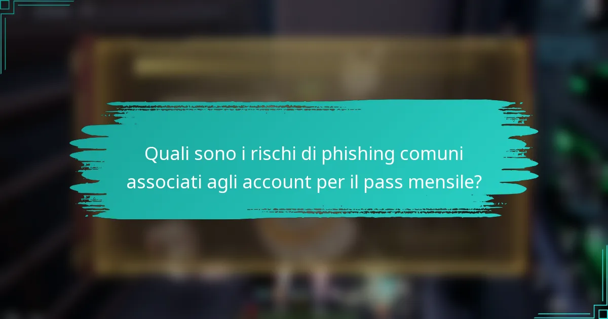 Quali sono i rischi di phishing comuni associati agli account per il pass mensile?