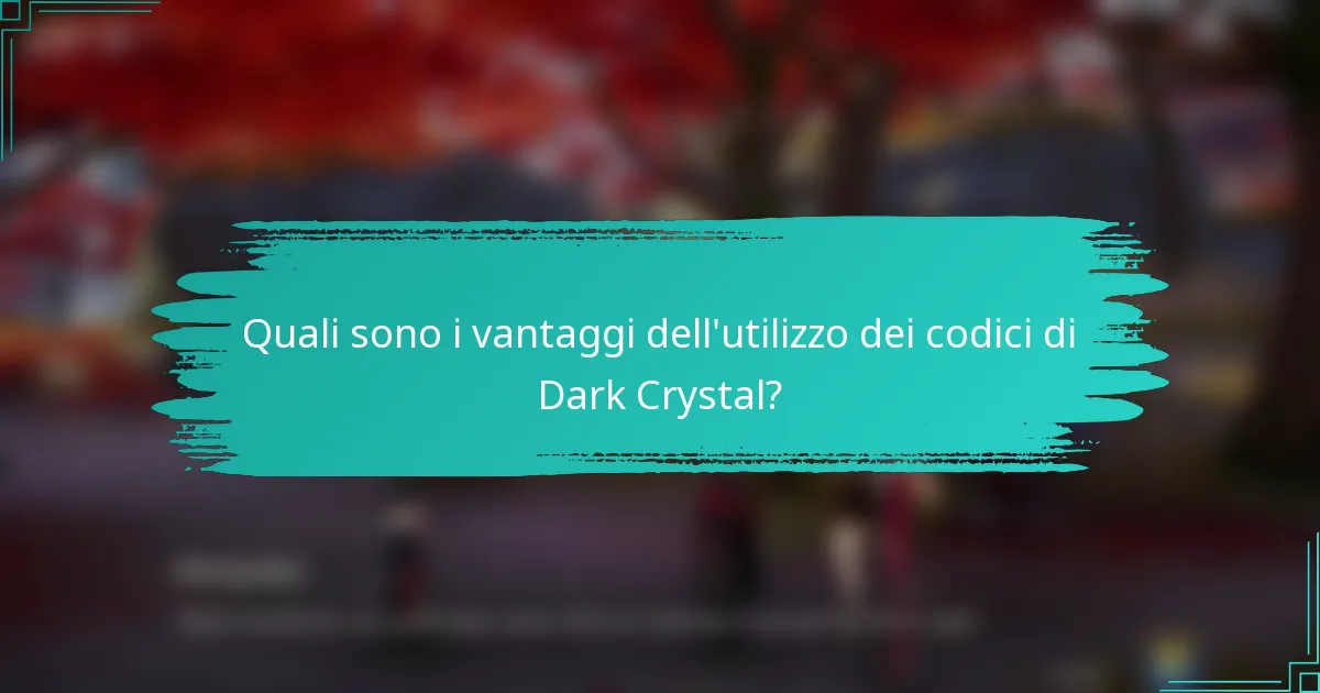 Quali sono i vantaggi dell'utilizzo dei codici di Dark Crystal?