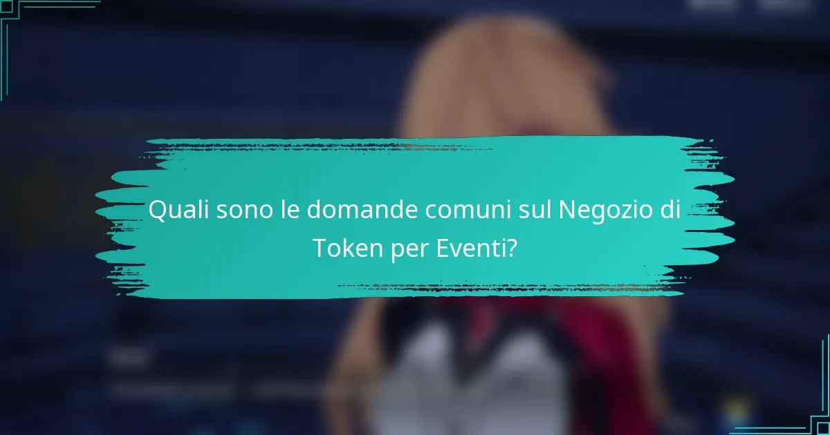 Quali sono le domande comuni sul Negozio di Token per Eventi?