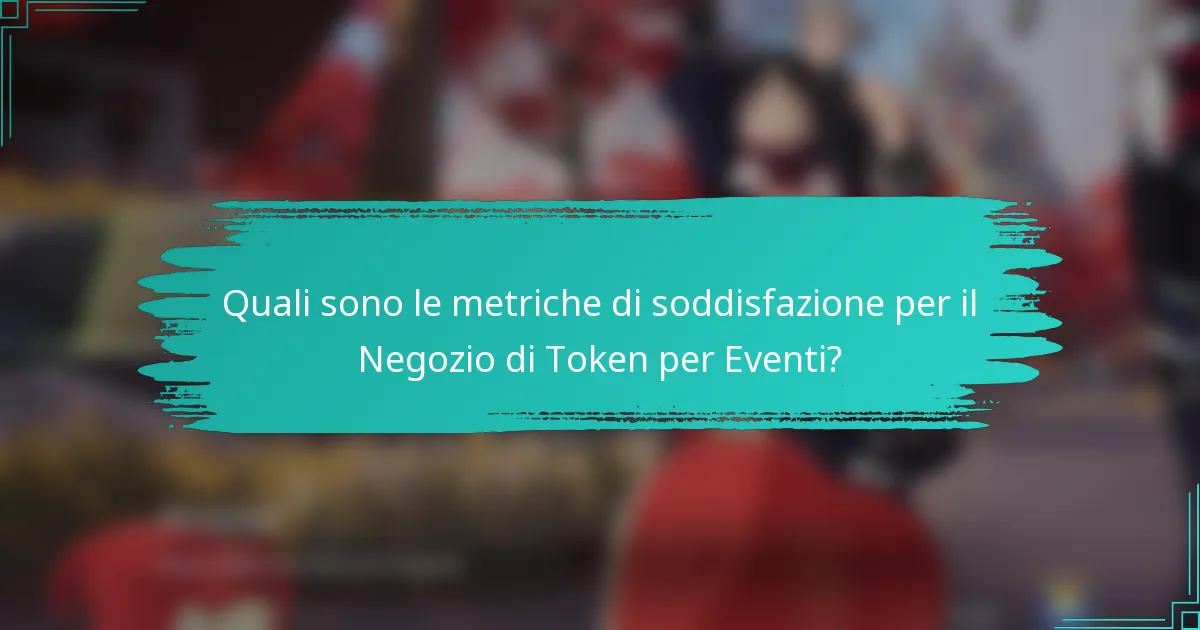 Quali sono le metriche di soddisfazione per il Negozio di Token per Eventi?