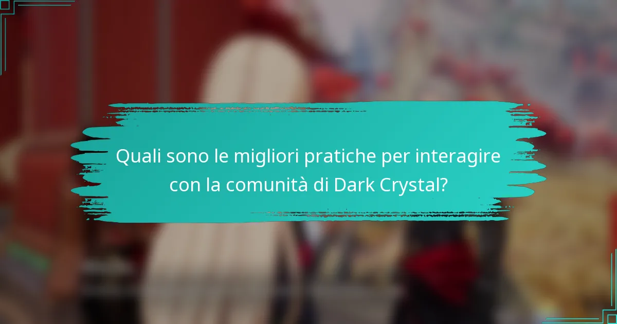 Quali sono le migliori pratiche per interagire con la comunità di Dark Crystal?