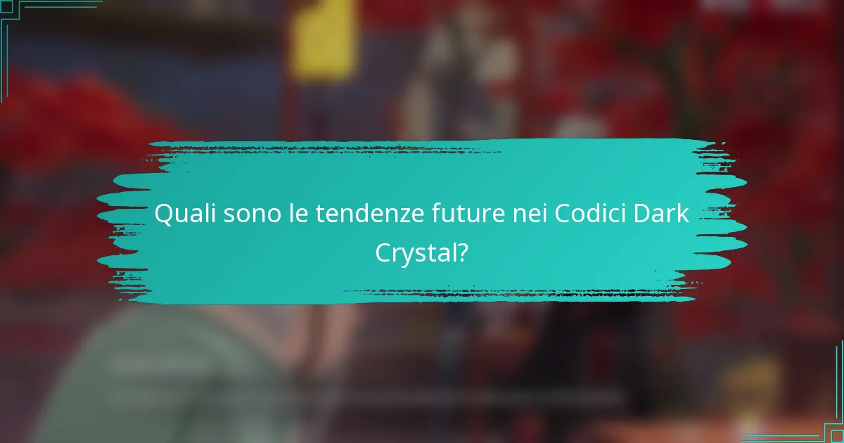 Quali sono le tendenze future nei Codici Dark Crystal?