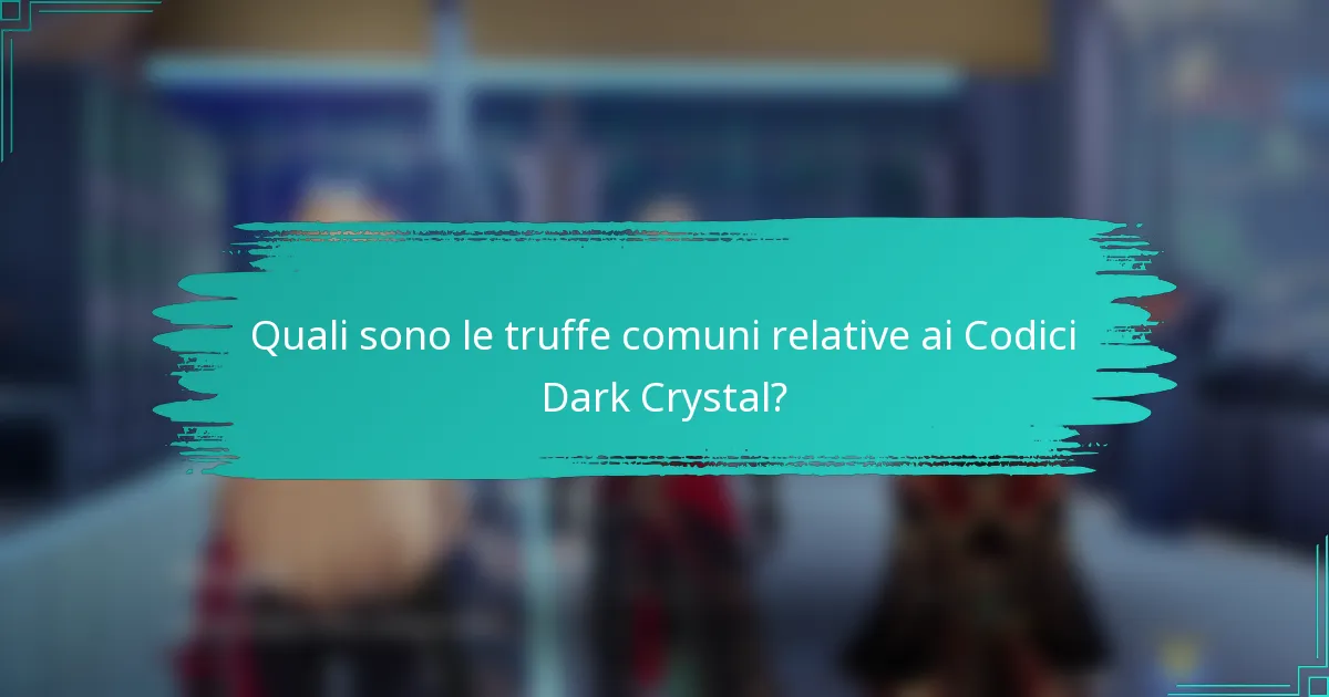 Quali sono le truffe comuni relative ai Codici Dark Crystal?