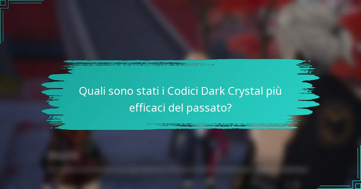 Quali sono stati i Codici Dark Crystal più efficaci del passato?