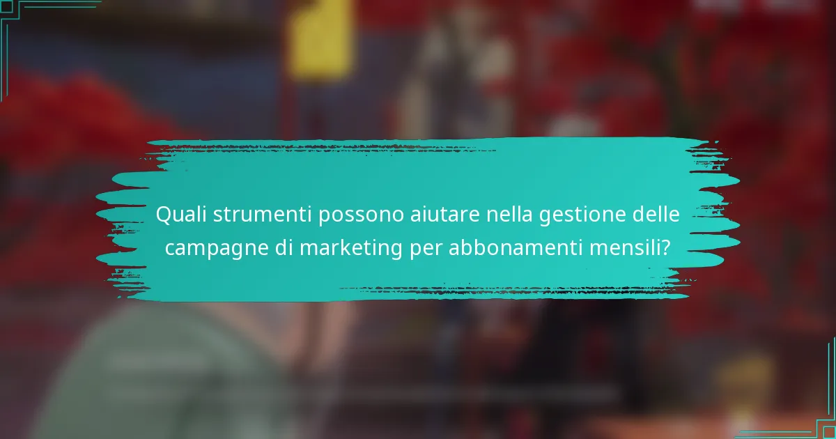Quali strumenti possono aiutare nella gestione delle campagne di marketing per abbonamenti mensili?