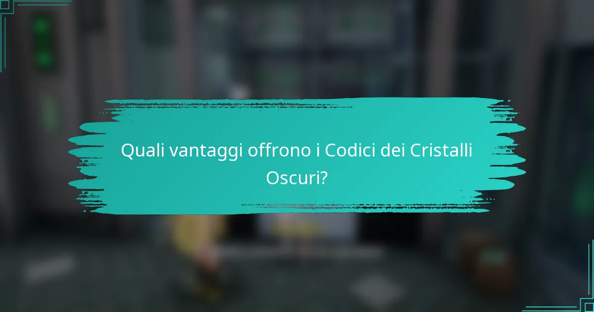 Quali vantaggi offrono i Codici dei Cristalli Oscuri?